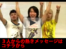 ３人からの熱きメッセージはコチラから