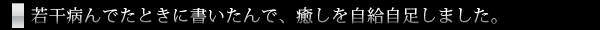 若干病んでたときに書いたんで、癒しを自給自足しました。