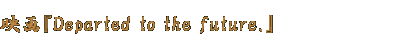 映画『Departed to the future.』