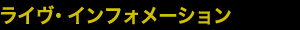 ライヴ・インフォメーション
