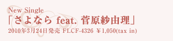 New Single 「さよなら feat. 菅原紗由理」2010年3月24日発売 FLCF-4326 ￥1,050(tax in)