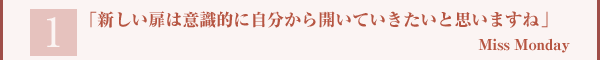 「新しい扉は意識的に自分から開いていきたいと思いますね」Miss Monday