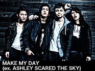 MAKE MY DAY (ex. ASHLEY SCARED THE SKY)